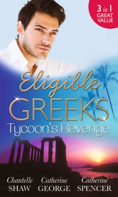 Eligible Greeks: Tycoon's Revenge : Proud Greek, Ruthless Revenge / the Power of the Legendary Greek / the Greek Millionaire's Mistress, EPUB eBook