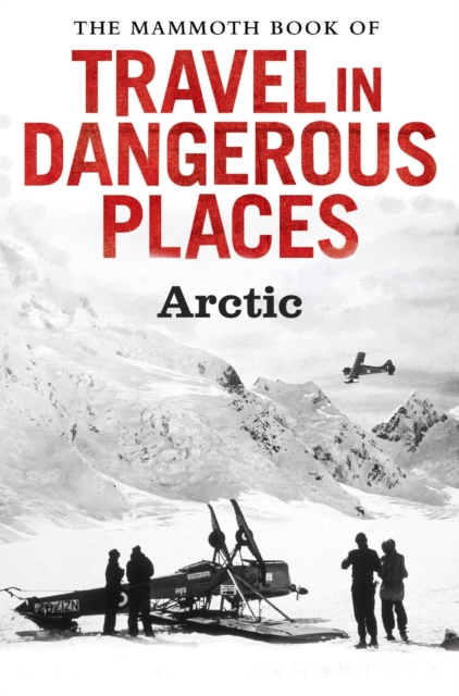 The Mammoth Book of Travel in Dangerous Places: Arctic, EPUB eBook