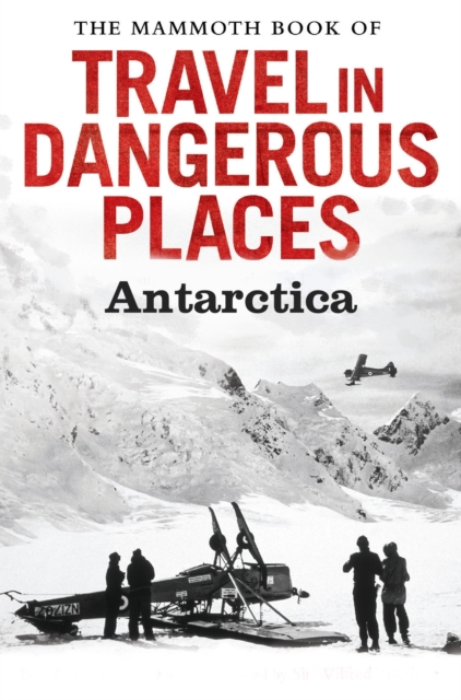 The Mammoth Book of Travel in Dangerous Places: Antarctic, EPUB eBook