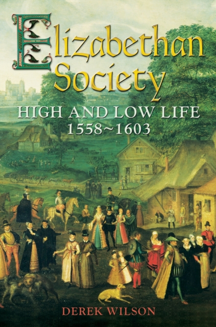 Elizabethan Society : High and Low Life, 1558 1603, EPUB eBook