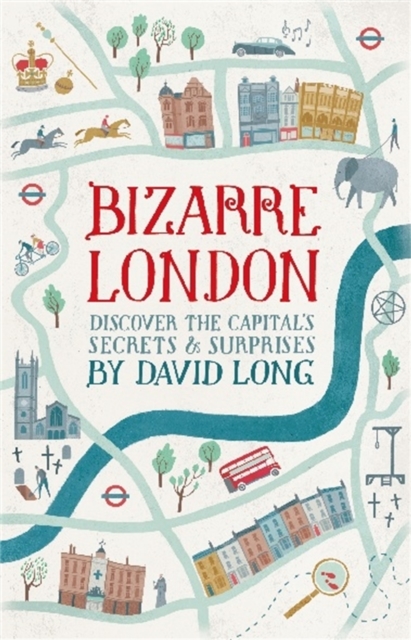 Bizarre London : Discover the Capital's Secrets & Surprises, Hardback Book