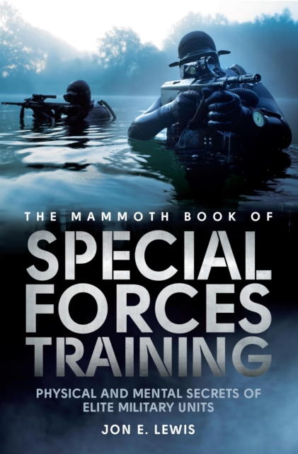 The Mammoth Book Of Special Forces Training : Physical and Mental Secrets of Elite Military Units, EPUB eBook