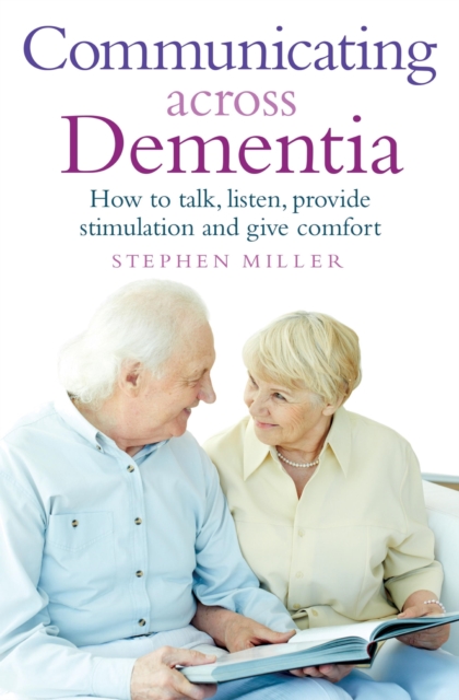 Communicating Across Dementia : How to talk, listen, provide stimulation and give comfort, EPUB eBook