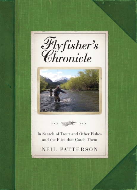 Flyfisher's Chronicle : In Search of Trout and Other Fishes and the Flies that Catch Them, Hardback Book