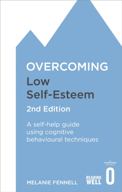 Overcoming Low Self-Esteem, 2nd Edition : A self-help guide using cognitive behavioural techniques, EPUB eBook