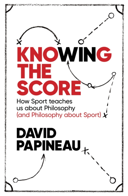 Knowing the Score : How Sport teaches us about Philosophy (and Philosophy about Sport), Paperback / softback Book