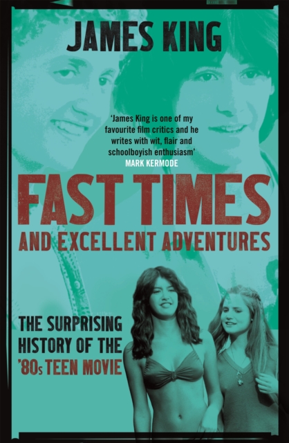 Fast Times and Excellent Adventures : The Surprising History of the '80s Teen Movie, EPUB eBook