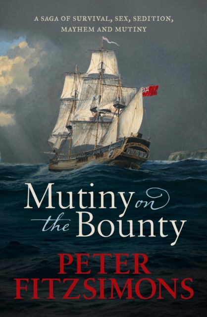 Mutiny on the Bounty : A saga of sex, sedition, mayhem and mutiny, and survival against extraordinary odds, EPUB eBook