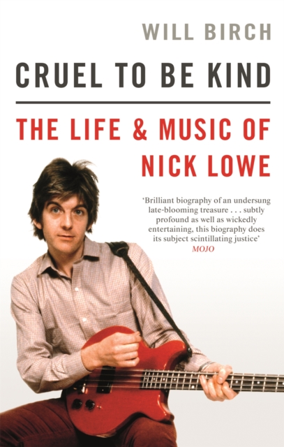 Cruel To Be Kind : The Life and Music of Nick Lowe, Paperback / softback Book