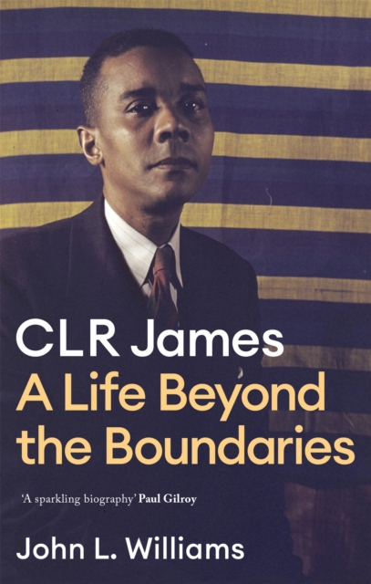 CLR James : A Life Beyond the Boundaries, Paperback / softback Book