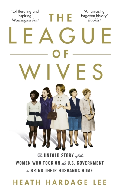 The League of Wives : The Untold Story of the Women Who Took on the US Government to Bring Their Husbands Home, Paperback / softback Book