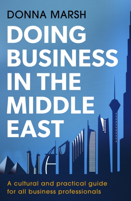 Doing Business in the Middle East : A cultural and practical guide for all Business Professionals, EPUB eBook