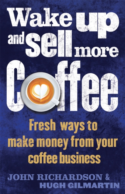 Wake Up and Sell More Coffee : Fresh Ways to Make Money from Your Coffee Business, Paperback / softback Book