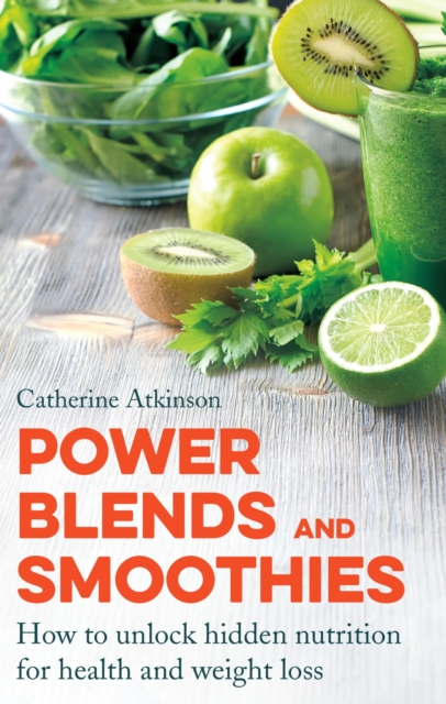 Power Blends and Smoothies : How to unlock hidden nutrition for weight loss and health, EPUB eBook