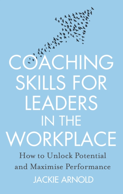 Coaching Skills for Leaders in the Workplace, Revised Edition : How to unlock potential and maximise performance, EPUB eBook