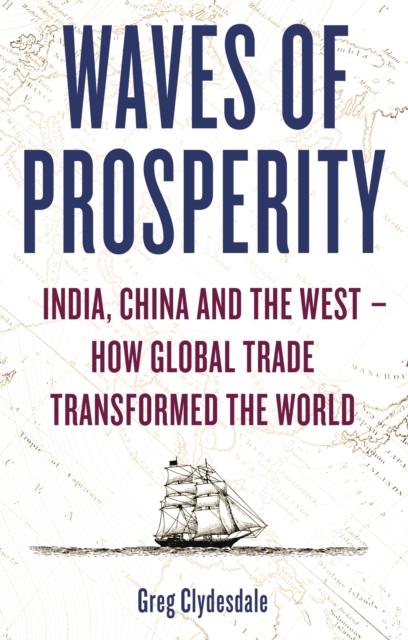 Waves of Prosperity : India, China and the West - How Global Trade Transformed The World, Paperback / softback Book