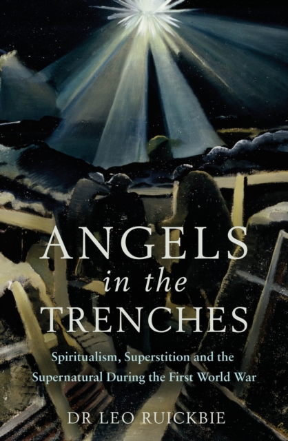 Angels in the Trenches : Spiritualism, Superstition and the Supernatural during the First World War, EPUB eBook