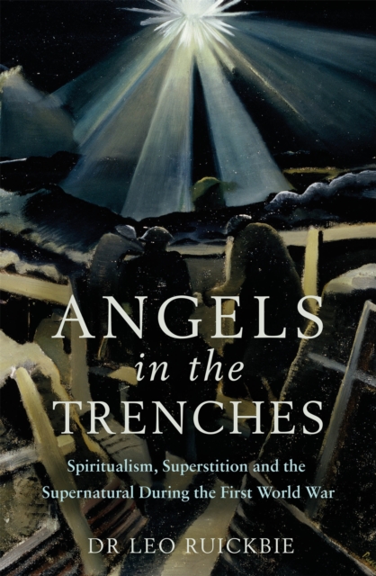 Angels in the Trenches : Spiritualism, Superstition and the Supernatural during the First World War, Paperback / softback Book