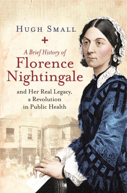 A Brief History of Florence Nightingale : and Her Real Legacy, a Revolution in Public Health, EPUB eBook