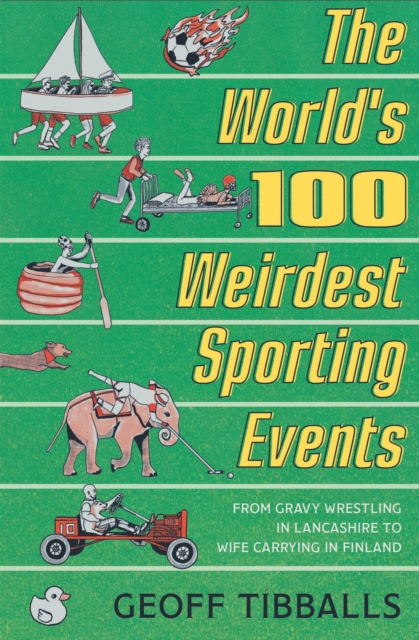 The World's 100 Weirdest Sporting Events : From Gravy Wrestling in Lancashire to Wife Carrying in Finland, Hardback Book