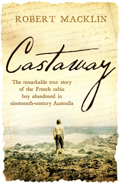 Castaway : The remarkable true story of the French cabin boy abandoned in nineteenth-century Australia, Paperback / softback Book