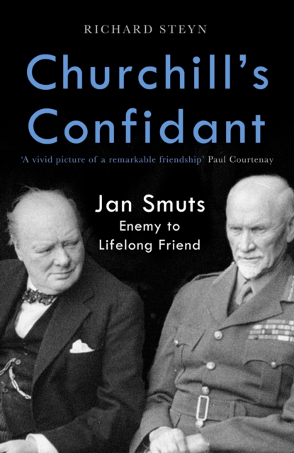Churchill's Confidant : Jan Smuts, Enemy to Lifelong Friend, EPUB eBook