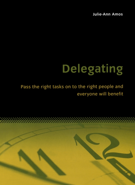 Delegating : Pass the right tasks on to the right people and everyone will benefit, EPUB eBook