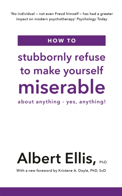 How to Stubbornly Refuse to Make Yourself Miserable : About Anything - Yes, Anything!, Paperback / softback Book