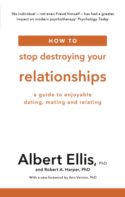 How to Stop Destroying Your Relationships : A Guide to Enjoyable Dating, Mating and Relating, EPUB eBook