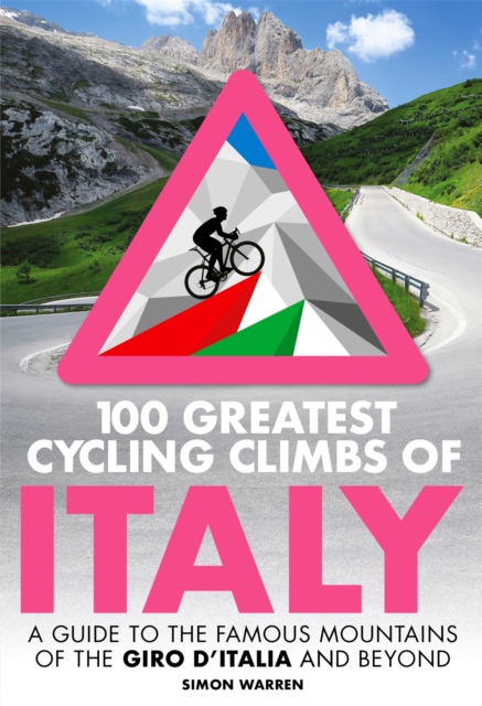 100 Greatest Cycling Climbs of Italy : A guide to the famous mountains of the Giro d'Italia and beyond, Paperback / softback Book