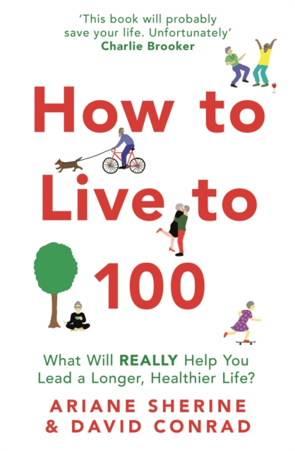 How to Live to 100 : What Will REALLY Help You Lead a Longer, Healthier Life?, Paperback / softback Book