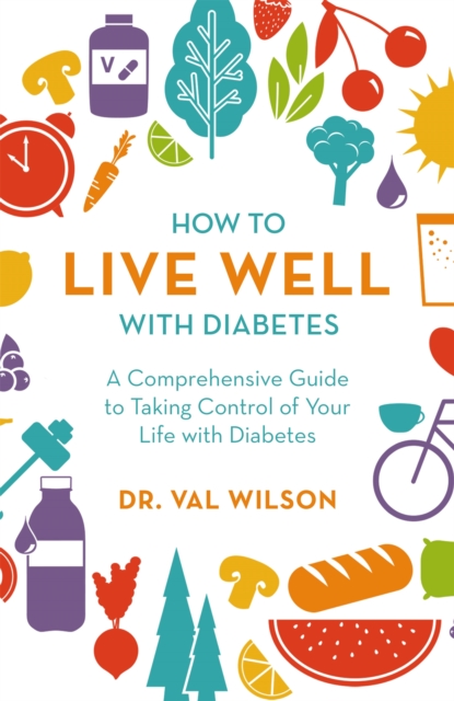 How to Live Well with Diabetes : A Comprehensive Guide to Taking Control of Your Life with Diabetes, Paperback / softback Book