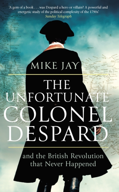 The Unfortunate Colonel Despard : And the British Revolution that Never Happened, EPUB eBook