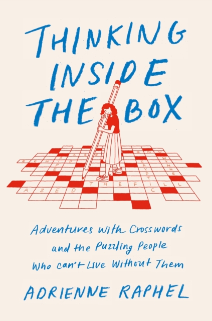 Thinking Inside the Box : Adventures with Crosswords and the Puzzling People Who Can't Live Without Them, EPUB eBook