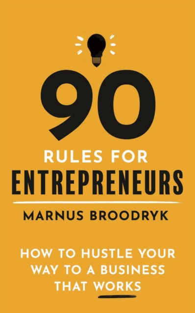90 Rules for Entrepreneurs : How to Hustle Your Way to a Business That Works, EPUB eBook