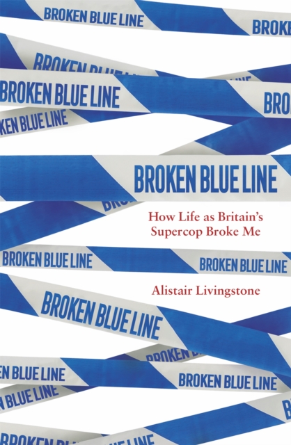 Broken Blue Line : How Life as Britain's Supercop Broke Me, Paperback / softback Book