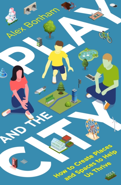 Play and the City : How to Create Places and Spaces To Help Us Thrive, EPUB eBook