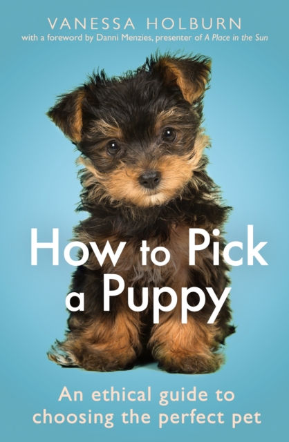 How To Pick a Puppy : An Ethical Guide To Choosing the Perfect Pet, EPUB eBook