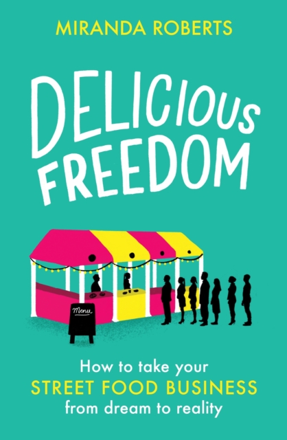 Delicious Freedom : How to Take Your Street Food Business from Dream to Reality, EPUB eBook
