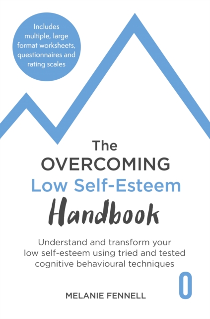 The Overcoming Low Self-esteem Handbook : Understand and Transform Your Self-esteem Using Tried and Tested Cognitive Behavioural Techniques, EPUB eBook