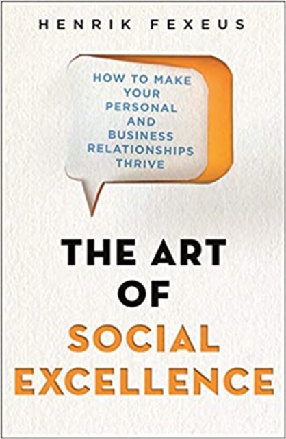 The Art of Social Excellence : How to Make Your Personal and Business Relationships Thrive, Paperback / softback Book