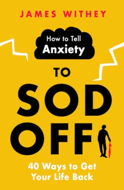 How to Tell Anxiety to Sod Off : 40 Ways to Get Your Life Back, EPUB eBook