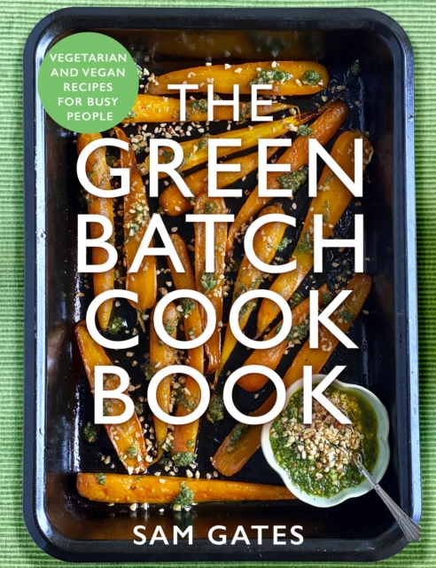 The Green Batch Cook Book : Vegetarian and Vegan Recipes for Busy People, Paperback / softback Book
