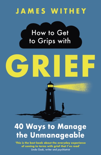 How to Get to Grips with Grief : 40 Ways to Manage the Unmanageable, EPUB eBook