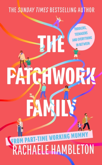 The Patchwork Family : Toddlers, Teenagers and Everything in Between from Part-Time Working Mummy, Hardback Book