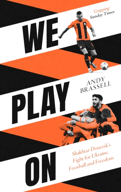 We Play On : Shakhtar Donetsk’s Fight for Ukraine, Football and Freedom, Paperback / softback Book