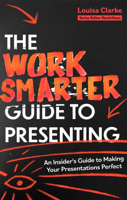 The Work Smarter Guide to Presenting : An Insider's Guide to Making Your Presentations Perfect, Paperback / softback Book