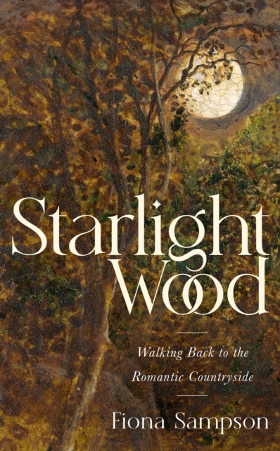 Starlight Wood : Walking back to the Romantic Countryside, EPUB eBook