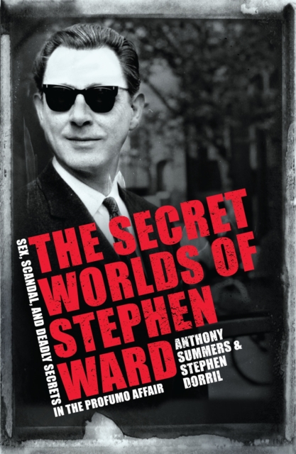 The Secret Worlds of Stephen Ward : Sex, Scandal and Deadly Secrets in the Profumo Affair, Paperback / softback Book