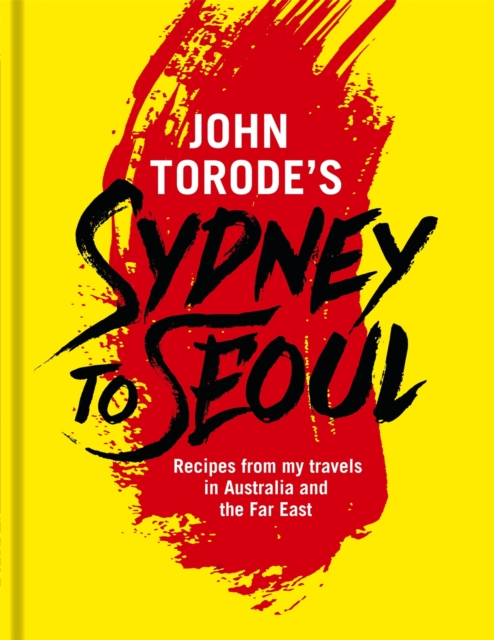 John Torode's Sydney to Seoul : Recipes from my travels in Australia and the Far East, EPUB eBook
